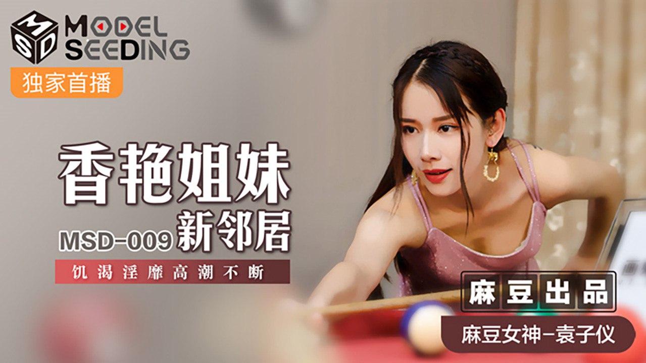 MSD-009 袁子仪姐妹花新邻居，双飞爆操内射